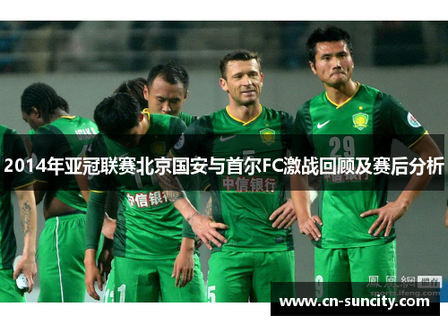 2014年亚冠联赛北京国安与首尔FC激战回顾及赛后分析